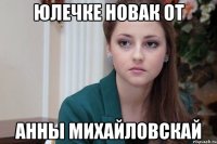 Юлечке Новак от Анны Михайловскай