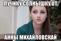 Лучику Солнышку от Анны Михайловскай