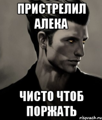 Пристрелил Алека чисто чтоб поржать