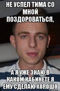 Не успел тима со мной поздороваться, А я уже знаю,в каком кабинете я ему сделаю хорошо