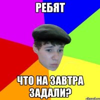 Ребят Что на завтра задали?