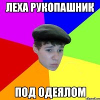 Леха рукопашник под одеялом