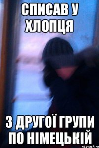 Списав у хлопця з другої групи по німецькій