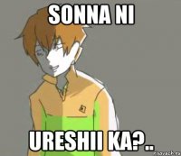 Sonna ni ureshii ka?..