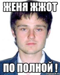 Женя Жжот По полной !