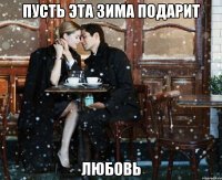 пусть эта зима подарит ЛЮБОВЬ