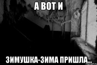 А вот и зимушка-зима пришла...