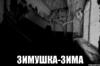  ЗИМУШКА-ЗИМА