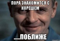 Пора знакомится с Корешем .....поближе