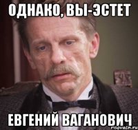 однако, вы-эстет Евгений Ваганович
