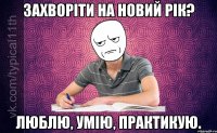 Захворіти на Новий рік? Люблю, умію, практикую.