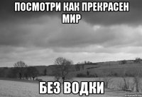 Посмотри как прекрасен мир Без водки