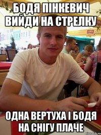 бодя пінкевич вийди на стрелку одна вертуха і бодя на снігу плаче