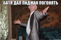 батя дал пиджак погонять 