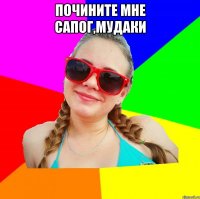 почините мне сапог,мудаки 