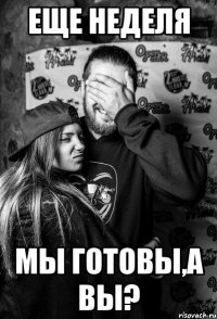 Еще неделя мы готовы,а вы?