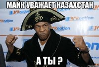 Майк уважает Казахстан А ты ?