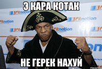 Э КАРА КОТАК НЕ ГЕРЕК НАХУЙ
