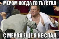 Мером когда то ты стал С мероя еще я не спал