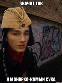 ЗНАЧИТ ТАК Я МОНАРХО-КОММИ СУКА