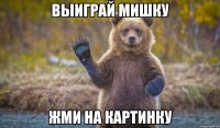 Выиграй мишку Жми на картинку