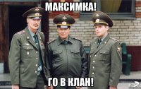 Максимка! го в клан!