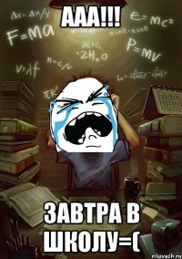 Ааа!!! завтра в школу=(
