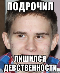 ПОДРОЧИЛ ЛИШИЛСЯ ДЕВСТВЕННОСТИ