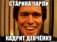 старина Чарли кадрит девчёнку
