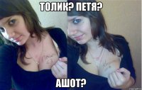 ТОЛИК? ПЕТЯ? АШОТ?