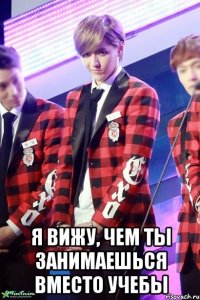  я вижу, чем ты занимаешься вместо учебы