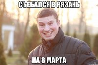 СЪЕБАЛСЯ В РЯЗАНЬ НА 8 МАРТА