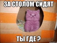 За столом сидят Ты где ?