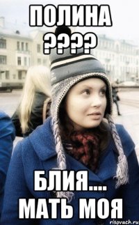 Полина ???? блия.... мать моя