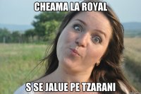 cheama la royal s se jalue pe tzarani