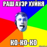 раш ауэр хуйня ко-ко-ко