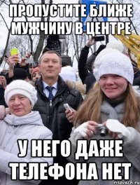 Пропустите ближе мужчину в центре у него даже телефона нет