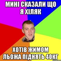 мині сказали що я хіляк хотів жимом льожа піднять 40кг