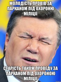 Молодість провів за парканом під охороню міліції Старість також проведу за парканом під охороною міліції