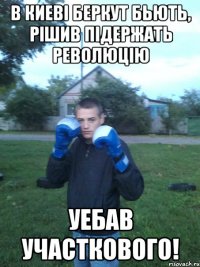 В Киеві беркут бьють, рішив підержать революцію уебав участкового!