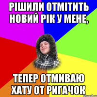 Рішили отмітить Новий Рік у мене, тепер отмиваю хату от ригачок