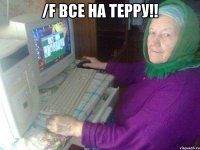 /f ВСЕ НА ТЕРРУ!! 