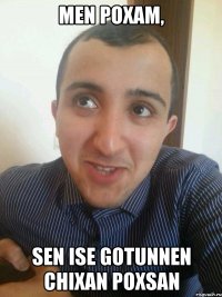 Men poxam, Sen ise gotunnen chixan poxsan
