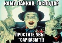 кому лайков, господа? простите, увы - "сарказм"!!!