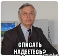  Списать надеетесь?