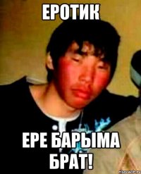 еротик ере барыма брат!