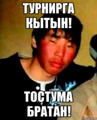 турнирга кытын! тостума братан!