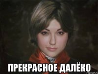  Прекрасное далёко