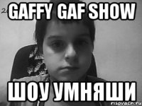 Gaffy Gaf Show Шоу Умняши