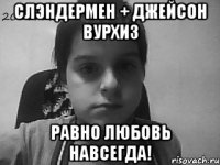 Слэндермен + Джейсон ВУРХИЗ Равно любовь навсегда!